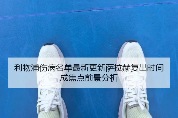 利物浦伤病名单最新更新萨拉赫复出时间成焦点前景分析